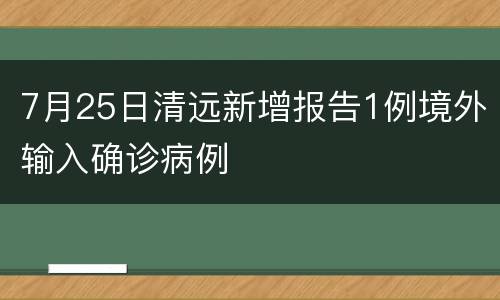 7月25日清远新增报告1例境外输入确诊病例