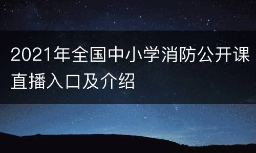 2021年全国中小学消防公开课直播入口及介绍