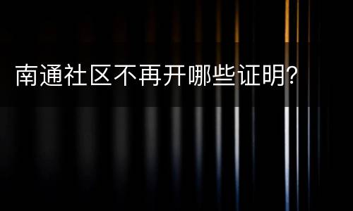 南通社区不再开哪些证明？