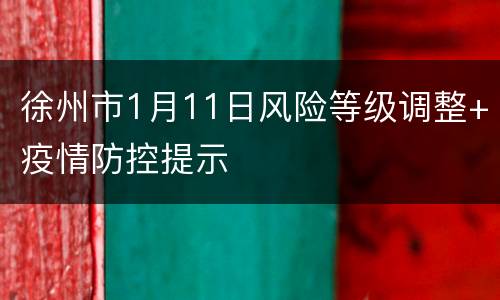 徐州市1月11日风险等级调整+疫情防控提示