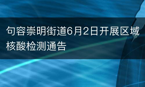 句容崇明街道6月2日开展区域核酸检测通告