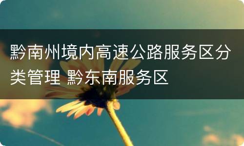 黔南州境内高速公路服务区分类管理 黔东南服务区