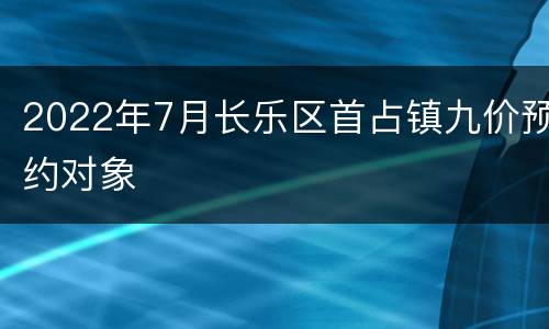 2022年7月长乐区首占镇九价预约对象