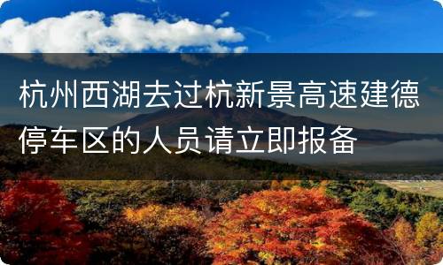 杭州西湖去过杭新景高速建德停车区的人员请立即报备