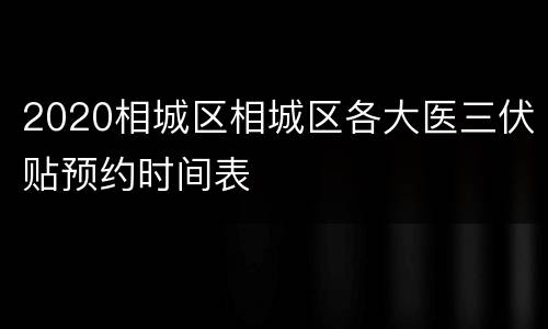 2020相城区相城区各大医三伏贴预约时间表