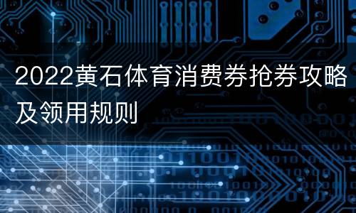 2022黄石体育消费券抢券攻略及领用规则