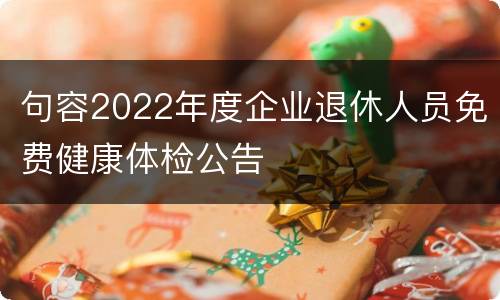 句容2022年度企业退休人员免费健康体检公告