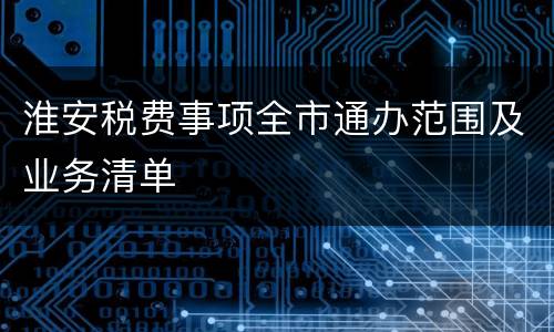 淮安税费事项全市通办范围及业务清单