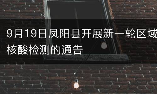 9月19日凤阳县开展新一轮区域核酸检测的通告