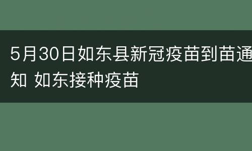 5月30日如东县新冠疫苗到苗通知 如东接种疫苗