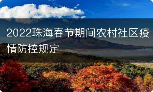 2022珠海春节期间农村社区疫情防控规定