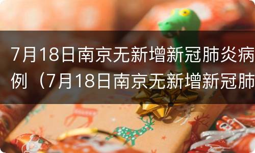 7月18日南京无新增新冠肺炎病例（7月18日南京无新增新冠肺炎病例多少）
