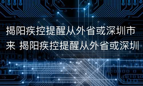 揭阳疾控提醒从外省或深圳市来 揭阳疾控提醒从外省或深圳市来广州