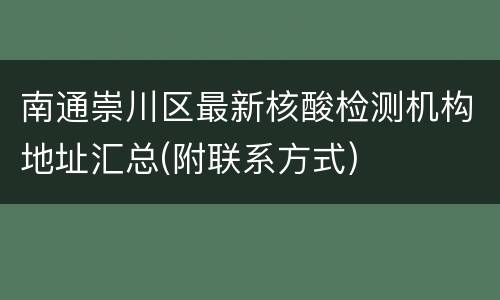 南通崇川区最新核酸检测机构地址汇总(附联系方式)