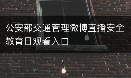 公安部交通管理微博直播安全教育日观看入口