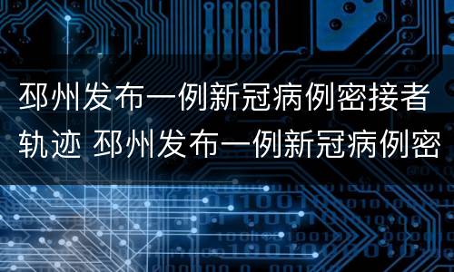 邳州发布一例新冠病例密接者轨迹 邳州发布一例新冠病例密接者轨迹