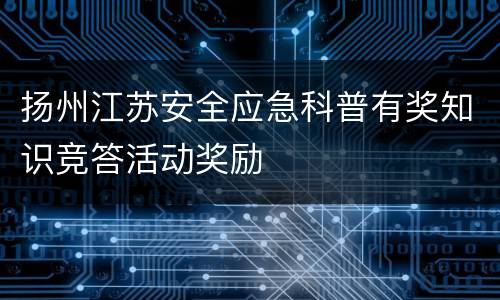 扬州江苏安全应急科普有奖知识竞答活动奖励