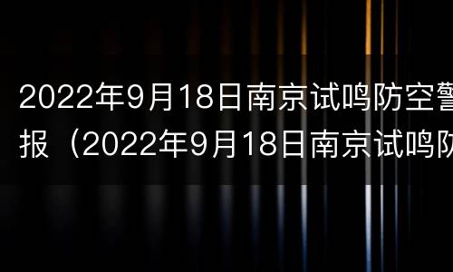 2022年9月18日南京试鸣防空警报（2022年9月18日南京试鸣防空警报图片）