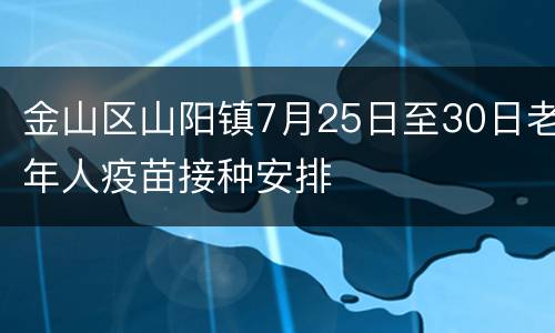 金山区山阳镇7月25日至30日老年人疫苗接种安排