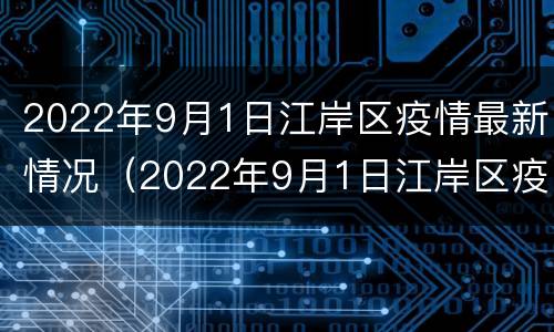 2022年9月1日江岸区疫情最新情况（2022年9月1日江岸区疫情最新情况视频）