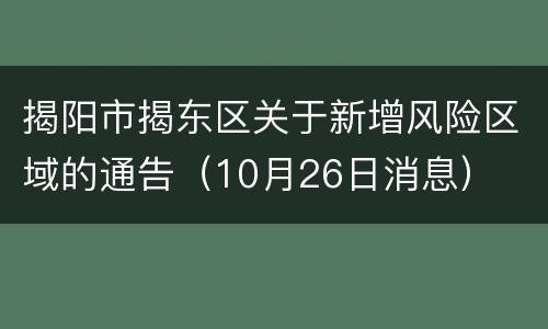 揭阳市揭东区关于新增风险区域的通告（10月26日消息）