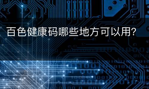 百色健康码哪些地方可以用？