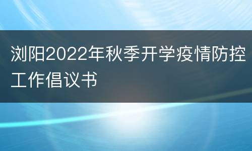 浏阳2022年秋季开学疫情防控工作倡议书