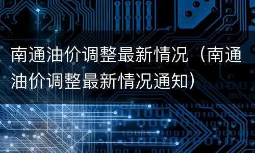 南通油价调整最新情况（南通油价调整最新情况通知）