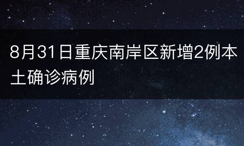 8月31日重庆南岸区新增2例本土确诊病例