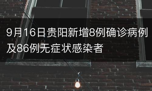 9月16日贵阳新增8例确诊病例及86例无症状感染者