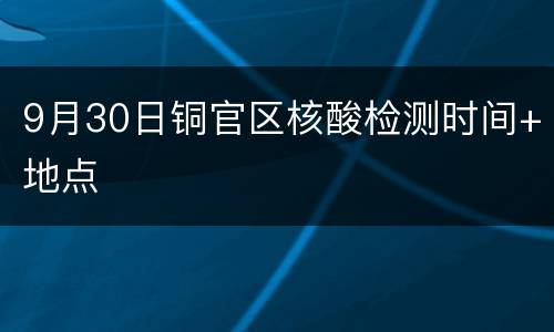 9月30日铜官区核酸检测时间+地点