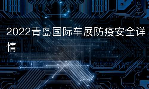 2022青岛国际车展防疫安全详情