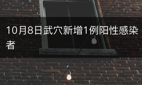 10月8日武穴新增1例阳性感染者