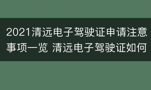 2021清远电子驾驶证申请注意事项一览 清远电子驾驶证如何办理