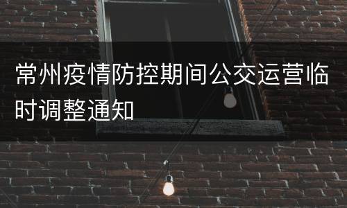 常州疫情防控期间公交运营临时调整通知