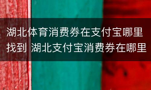 湖北体育消费券在支付宝哪里找到 湖北支付宝消费券在哪里看