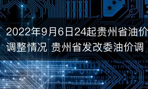 2022年9月6日24起贵州省油价调整情况 贵州省发改委油价调整最新公布