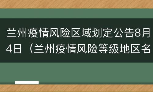 兰州疫情风险区域划定公告8月4日（兰州疫情风险等级地区名单）