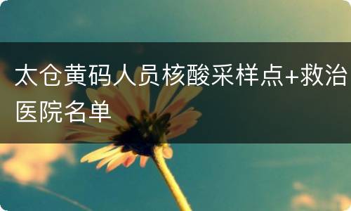 太仓黄码人员核酸采样点+救治医院名单