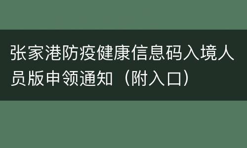 张家港防疫健康信息码入境人员版申领通知（附入口）