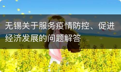 无锡关于服务疫情防控、促进经济发展的问题解答