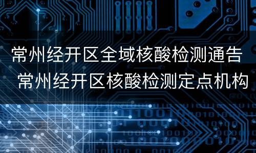常州经开区全域核酸检测通告 常州经开区核酸检测定点机构