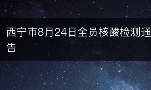 西宁市8月24日全员核酸检测通告