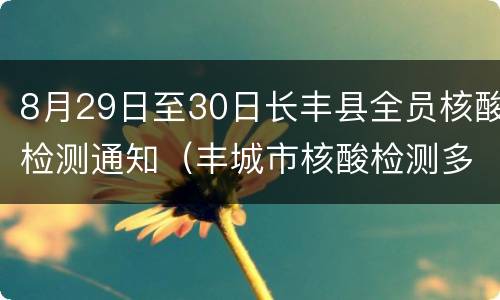 8月29日至30日长丰县全员核酸检测通知（丰城市核酸检测多久出结果）