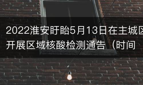 2022淮安盱眙5月13日在主城区开展区域核酸检测通告（时间+人群+电话）