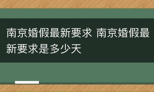 南京婚假最新要求 南京婚假最新要求是多少天