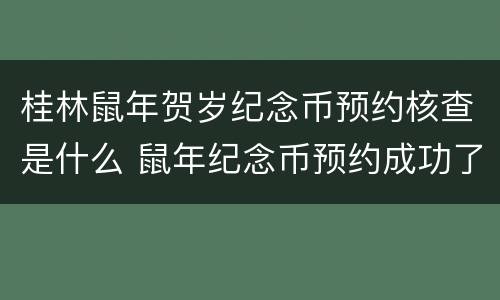 桂林鼠年贺岁纪念币预约核查是什么 鼠年纪念币预约成功了可以取消吗