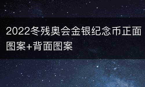 2022冬残奥会金银纪念币正面图案+背面图案