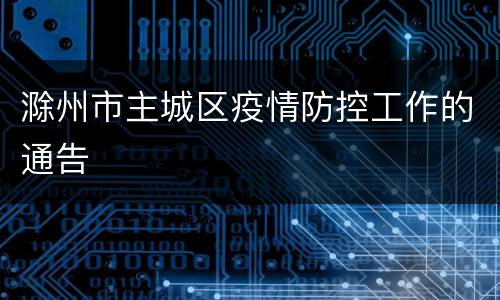 滁州市主城区疫情防控工作的通告