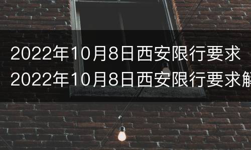2022年10月8日西安限行要求 2022年10月8日西安限行要求解读